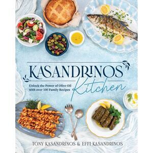 Kasandrinos Kitchen: Unlock the Power of Olive Oil with Over 100 Family Recipes
